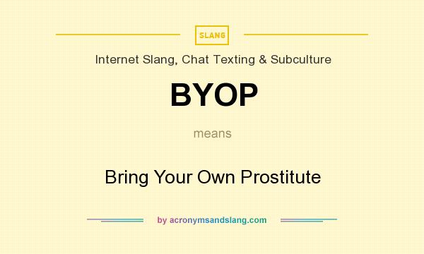 What does BYOP mean? It stands for Bring Your Own Prostitute
