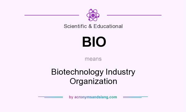 What does BIO mean? It stands for Biotechnology Industry Organization