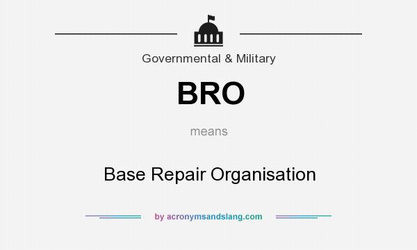 What does BRO mean? It stands for Base Repair Organisation