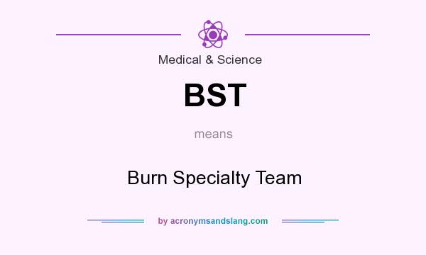 What does BST mean? It stands for Burn Specialty Team