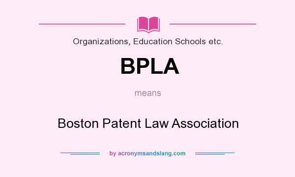 What does BPLA mean? It stands for Boston Patent Law Association