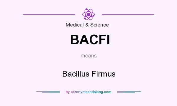 What does BACFI mean? It stands for Bacillus Firmus