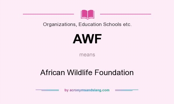 What does AWF mean? It stands for African Wildlife Foundation