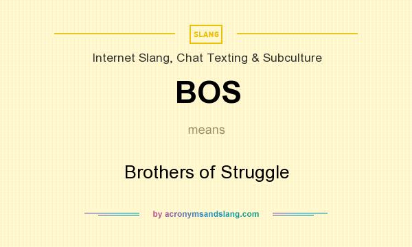 What does BOS mean? It stands for Brothers of Struggle