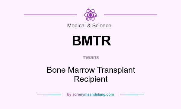What does BMTR mean? It stands for Bone Marrow Transplant Recipient