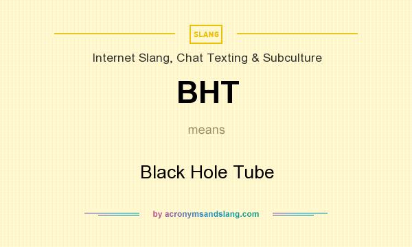 What does BHT mean? It stands for Black Hole Tube