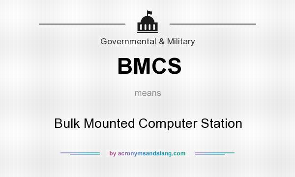 What does BMCS mean? It stands for Bulk Mounted Computer Station