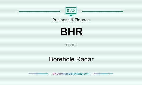 What does BHR mean? It stands for Borehole Radar