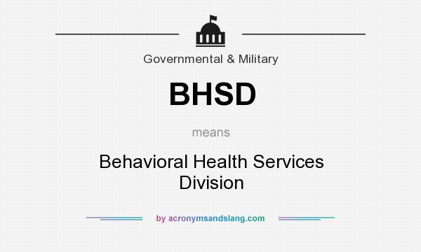 What does BHSD mean? It stands for Behavioral Health Services Division