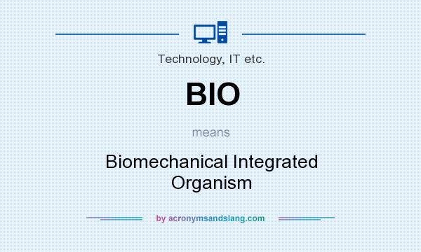 What does BIO mean? It stands for Biomechanical Integrated Organism