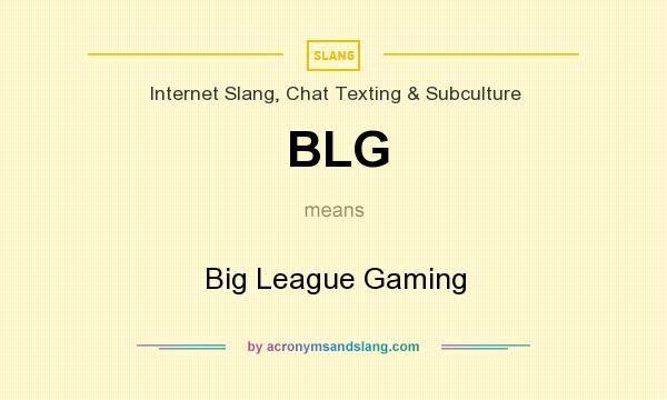 What does BLG mean? It stands for Big League Gaming