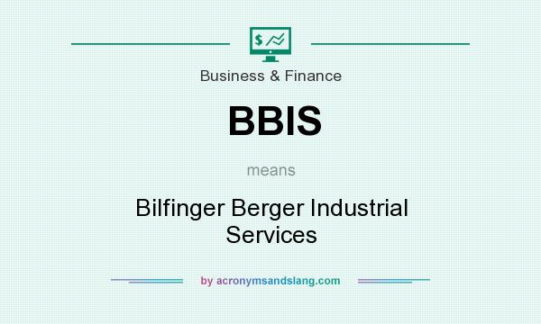 What does BBIS mean? It stands for Bilfinger Berger Industrial Services