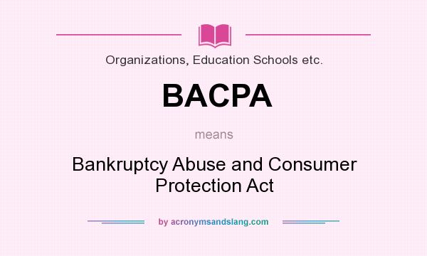What does BACPA mean? It stands for Bankruptcy Abuse and Consumer Protection Act