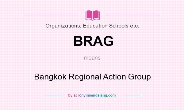 What does BRAG mean? It stands for Bangkok Regional Action Group