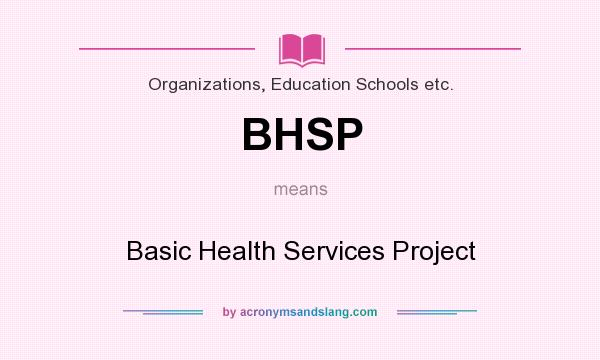 What does BHSP mean? It stands for Basic Health Services Project