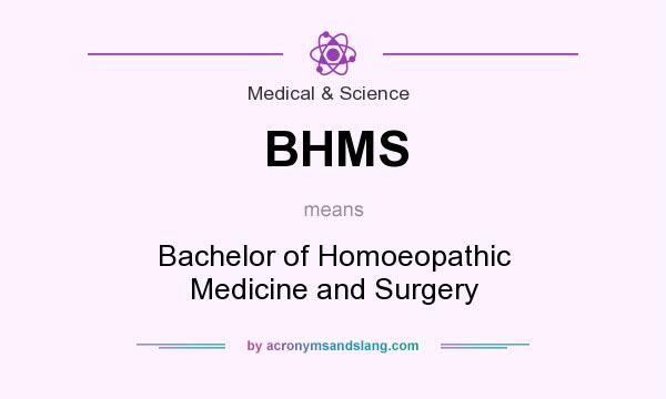 What does BHMS mean? It stands for Bachelor of Homoeopathic Medicine and Surgery
