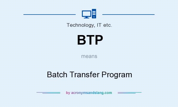 What does BTP mean? It stands for Batch Transfer Program