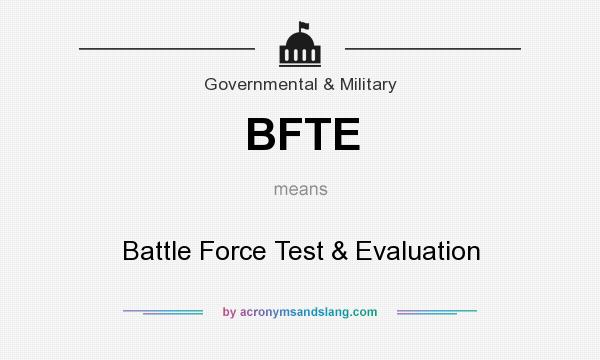 What does BFTE mean? It stands for Battle Force Test & Evaluation