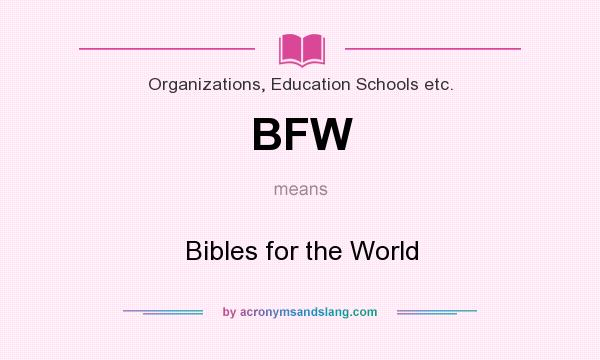 What does BFW mean? It stands for Bibles for the World