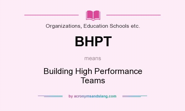 What does BHPT mean? It stands for Building High Performance Teams