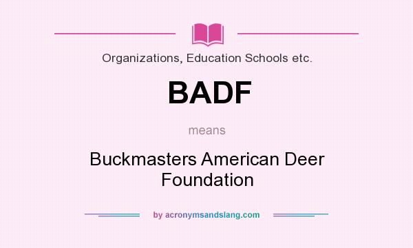 What does BADF mean? It stands for Buckmasters American Deer Foundation