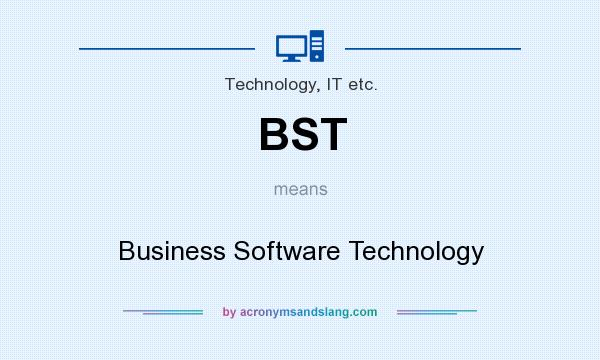 What does BST mean? It stands for Business Software Technology