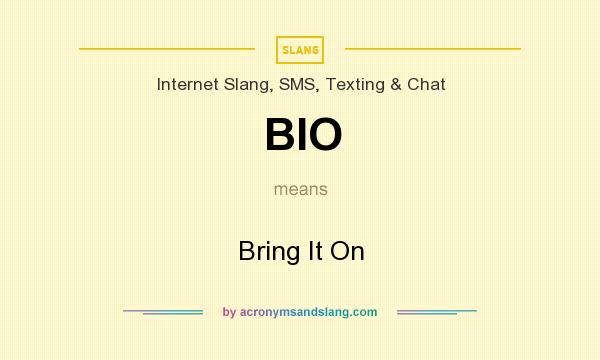 What does BIO mean? It stands for Bring It On