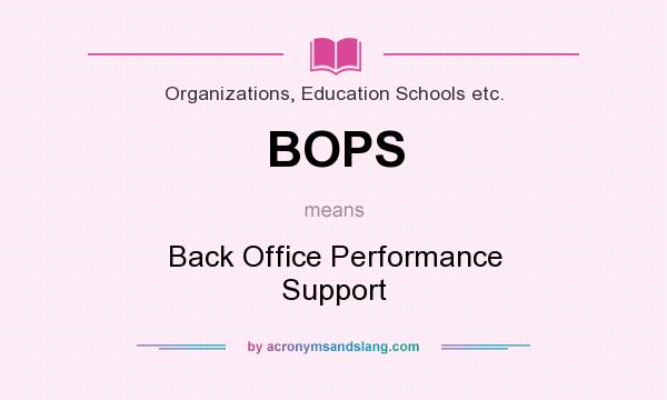 What does BOPS mean? It stands for Back Office Performance Support