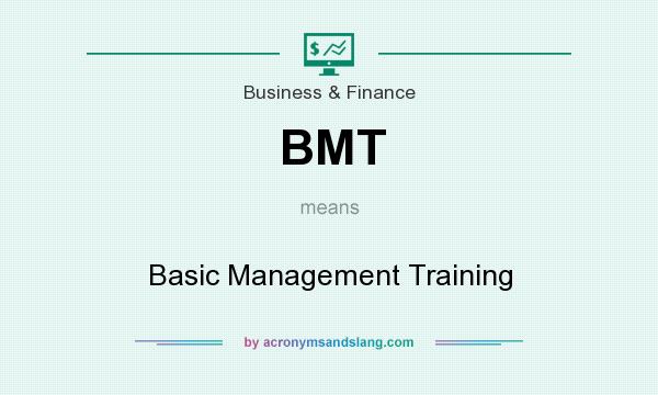 What does BMT mean? It stands for Basic Management Training