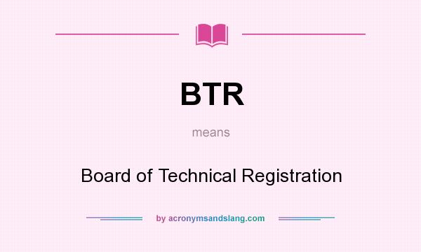 What does BTR mean? It stands for Board of Technical Registration
