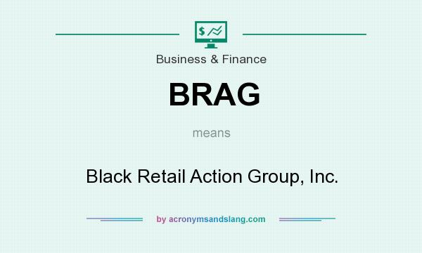 What does BRAG mean? It stands for Black Retail Action Group, Inc.