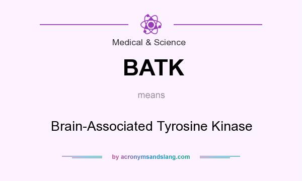 What does BATK mean? It stands for Brain-Associated Tyrosine Kinase