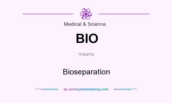What does BIO mean? It stands for Bioseparation