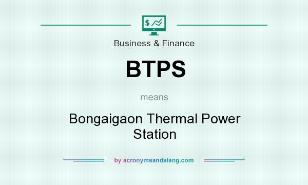 What does BTPS mean? It stands for Bongaigaon Thermal Power Station