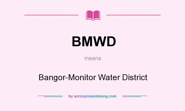 What does BMWD mean? It stands for Bangor-Monitor Water District