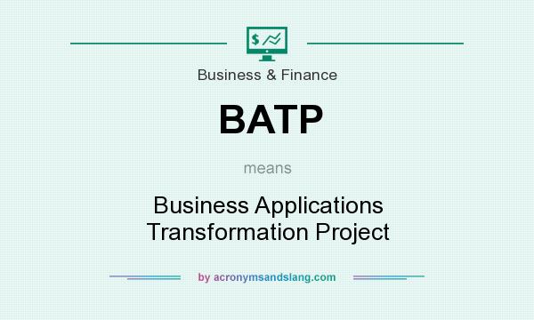 What does BATP mean? It stands for Business Applications Transformation Project