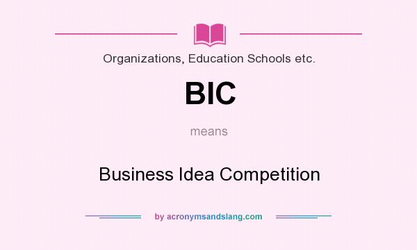 What does BIC mean? It stands for Business Idea Competition