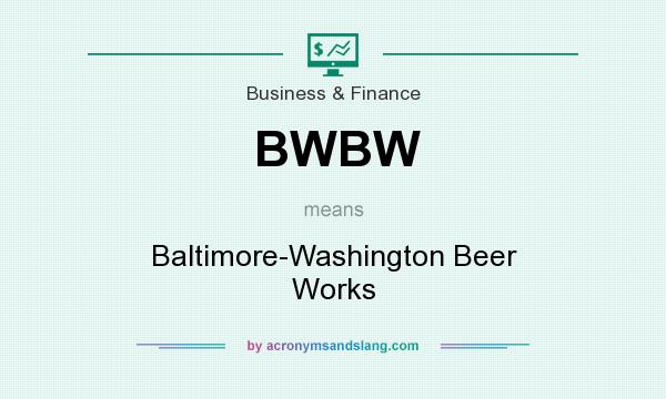 What does BWBW mean? It stands for Baltimore-Washington Beer Works