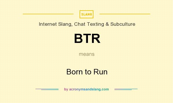 What does BTR mean? It stands for Born to Run