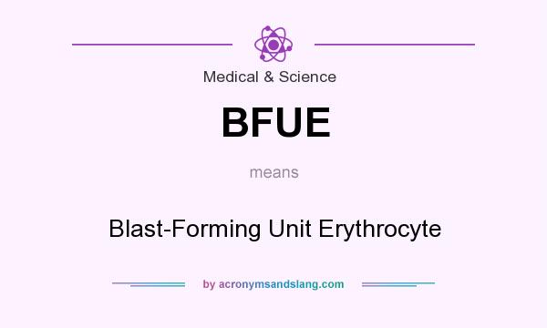 What does BFUE mean? It stands for Blast-Forming Unit Erythrocyte