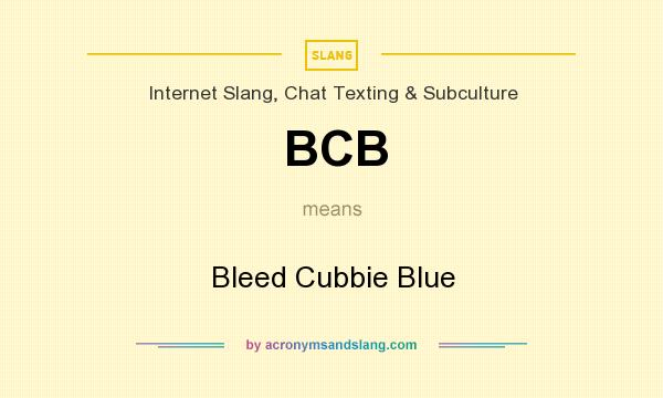 What does BCB mean? It stands for Bleed Cubbie Blue