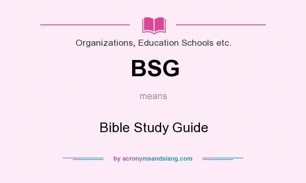 What does BSG mean? It stands for Bible Study Guide