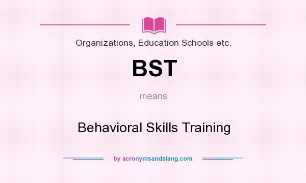 What does BST mean? It stands for Behavioral Skills Training