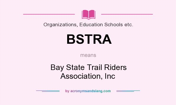 What does BSTRA mean? It stands for Bay State Trail Riders Association, Inc