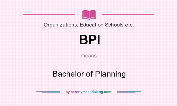 What does BPI mean? It stands for Bachelor of Planning