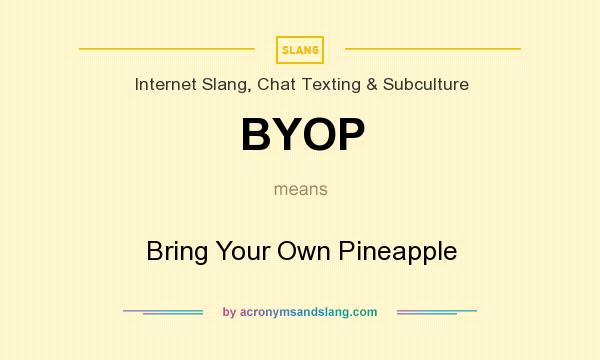 What does BYOP mean? It stands for Bring Your Own Pineapple