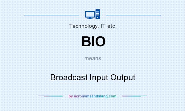 What does BIO mean? It stands for Broadcast Input Output