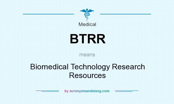 What does BTRR mean? It stands for Biomedical Technology Research Resources