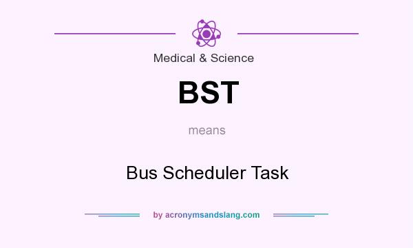 What does BST mean? It stands for Bus Scheduler Task