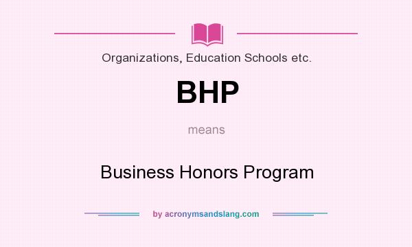 What does BHP mean? It stands for Business Honors Program